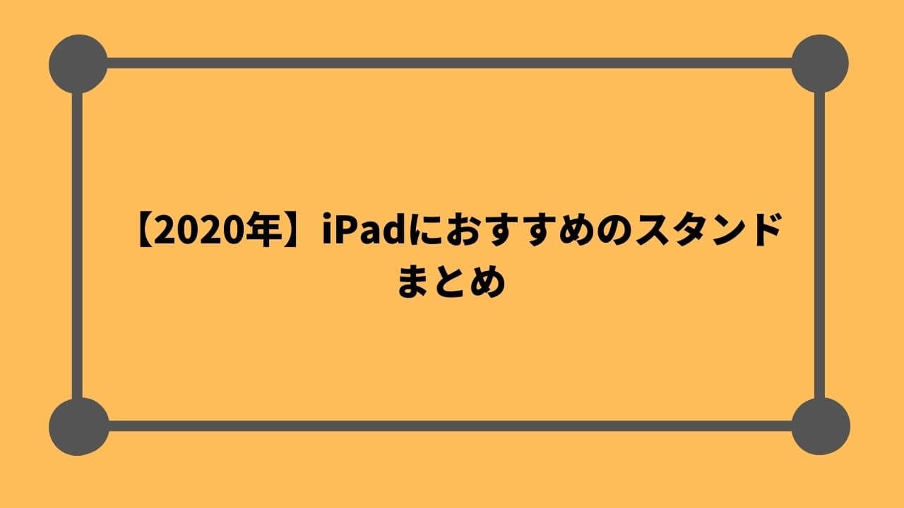 iPadにおすすめのスタンド6選のまとめ