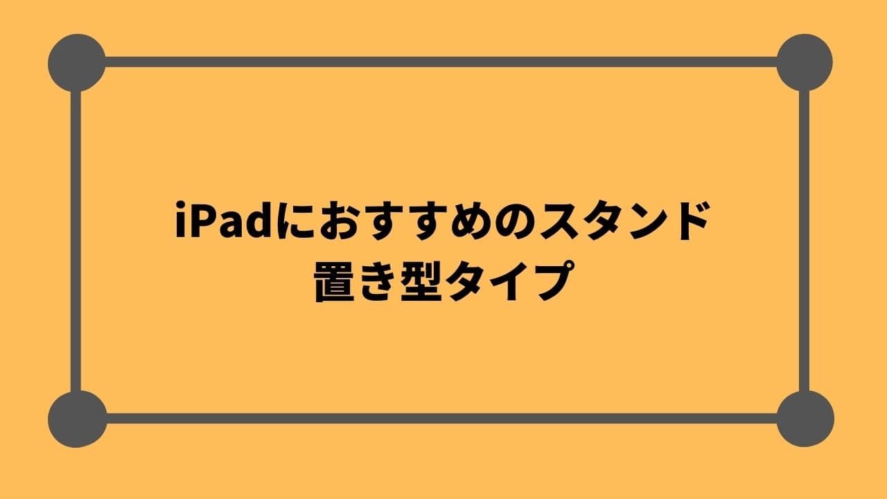 iPadにおすすめのスタンド：置き型タイプ