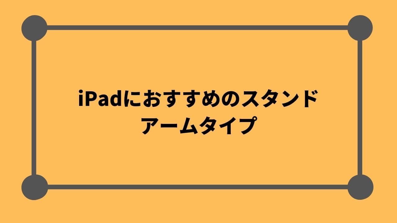 iPadにおすすめのスタンド：アームタイプ