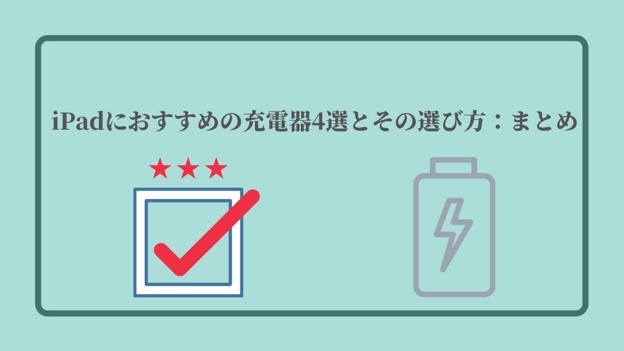 iPadにおすすめの充電器4選とその選び方：まとめ