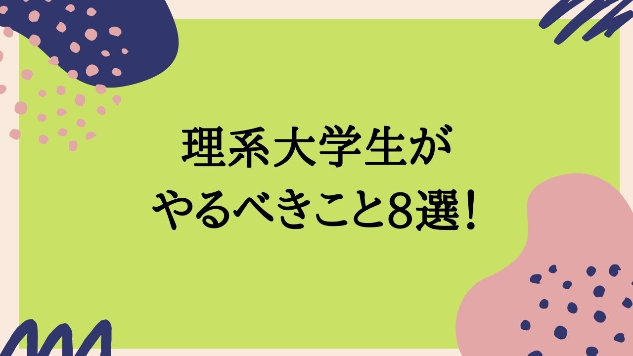 やらないと後悔するかも 理系大学生がやるべきこと8選 Ilogy