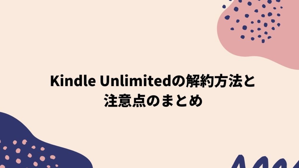 Kindle Unlimitedの解約方法と注意点のまとめ