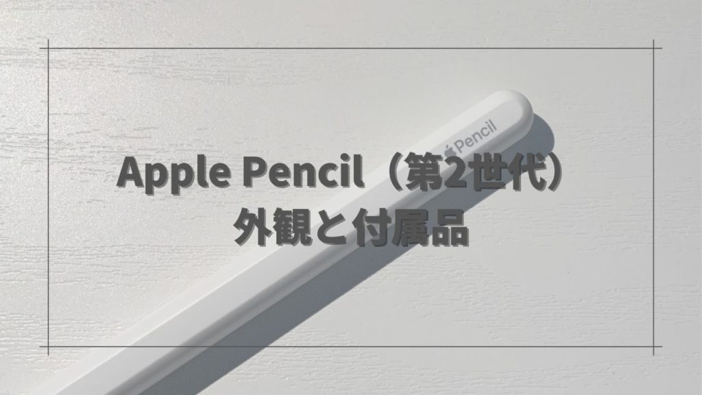 Apple Pencil（第2世代）の外観と付属品