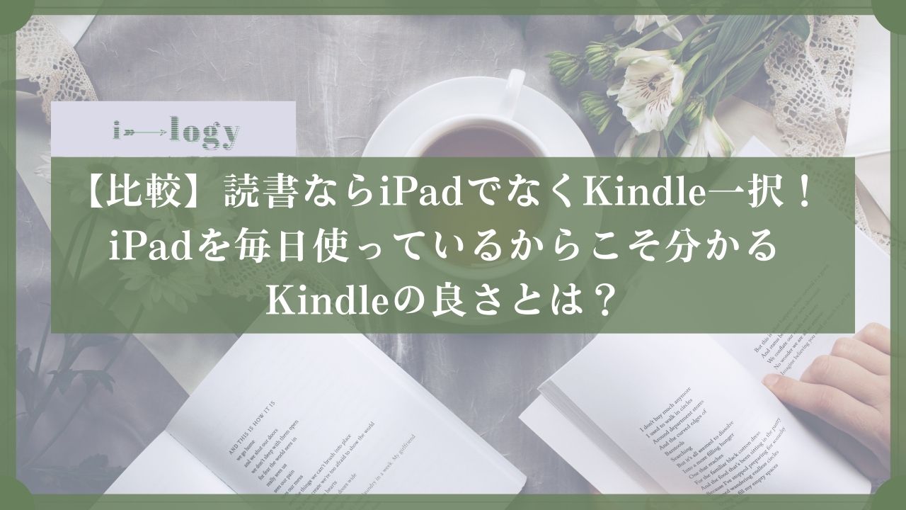 【比較】読書ならiPadでなくKindle一択！iPadを毎日使っているからこそ分かるKindleの良さとは？