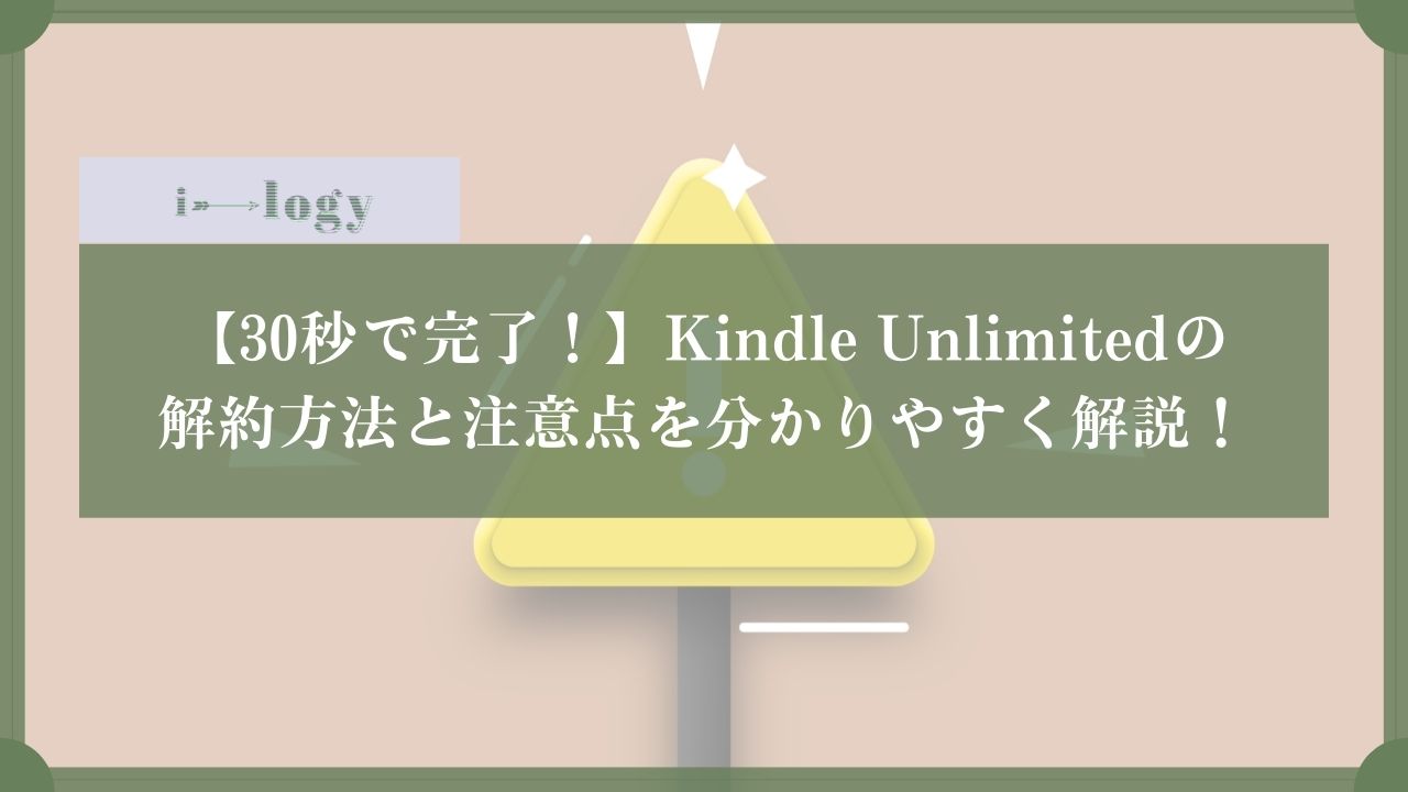【30秒で完了！】Kindle Unlimitedの解約方法と注意点を分かりやすく解説！