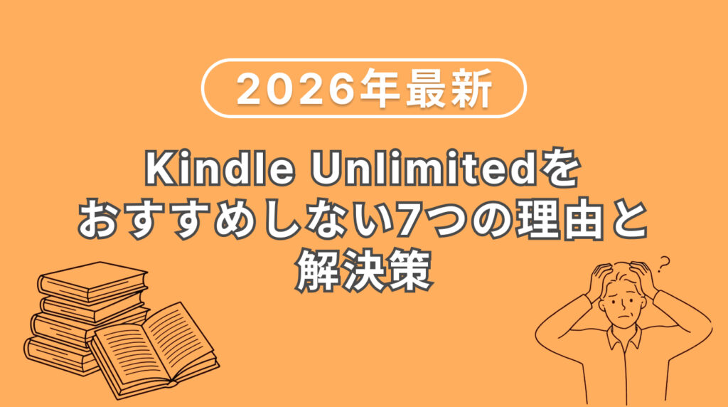 Kindle Unlimitedをおすすめしない7つの理由と解決策【2026年最新】