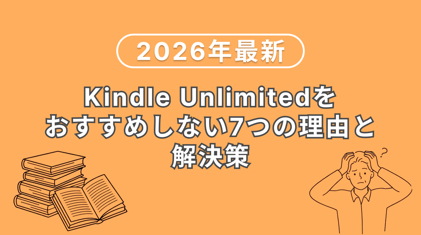Kindle Unlimitedをおすすめしない7つの理由と解決策【2026年最新】