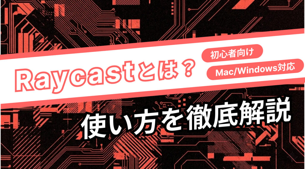 Raycastとは?使い方を初心者向けに徹底解説【Mac/Windows対応】